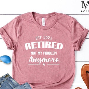 Retired 2022 Not My Problem Anymore T-Shirts, Custom Retirement Shirts, Retirement Gifts for Women, Teacher Retirement Party Tops, Est 2022