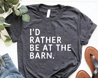 I'd Rather Be At The Barn, Country Girl Shirt, Gift For Horse Owner, Horse Trainer Gift, Country Farm Girl Shirt, Horse Rescue, Barn Girl