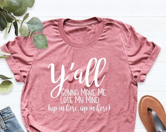 Mom Life Shirt, Funny Mom Shirts, Mom T-Shirts, Funny Mom TShirts,  Mom Life , Y'all Gonna Make Me Lose My Mind Shirts, Y'all Shirt