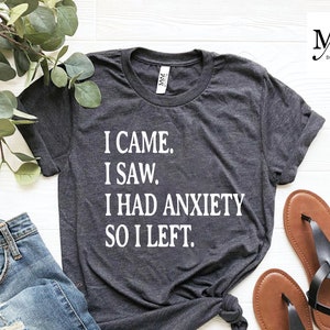 I Came I Saw I Had Anxiety So I Left Shirt, Funny Saying Quotes, Introvert Gift, Sassy Shirt, Cute Women Shirt, Funny Women Shirt, Gift Tee