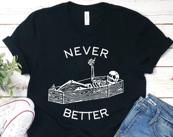 Never Better Skeleton Shirt, Skeleton Gift Shirt, Skull Shirt, Funny Halloween Tee, Halloween Party Shirt, Spooky Season Tee,Halloween Shirt