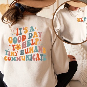 It's A Good Day To Help Tiny Humans Communicate Sweatshirt, Speech Language Therapy Shirt, SLP Shirt, Gift For SLP, Language Pathology Shirt