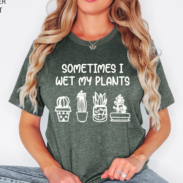 Sometimes I Wet My Plants shirt, Funny Plant shirt, Plant lover gift, Plant lovers gifts, Garden shirt for women Gardening gift Gardener tee