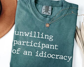 Comfort Colors® Unwilling Participant of an Idiocracy Shirt, Kakistocracy Shirt, Political Anti Trump Tee, Gender Neutral Shirt, Resist Tees