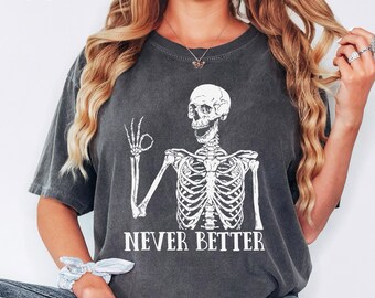 Comfort Colors® Never Better Skeleton Unisex Shirt, Funny Dead Inside Sarcastic Shirt, Funny Gifts, Funny Sayings Shirt, Funny Mother Tshirt