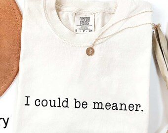 Comfort Colors® I Could Be Meaner Shirt, Sarcastic Sweatshirt, Funny Quote Crewneck, Funny Humor Shirt, Trendy Shirt For Woman, Sarcasm Tees