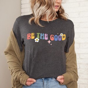 Be The Good Shirt, Inspiration Shirt, Be A Good Human Shirt, Be A Good Human Gift, Be Kind Shirt, Be Kind Gift, Positive Shirt, Be Kind Gift