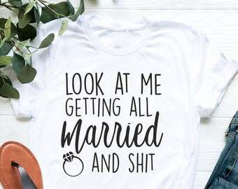 Look At Me Getting All Married and Shit Shirt, Funny Bride T-Shirt, Cute Bride Tee, Engagement Shirt, Fiancee T Shirt, Bride to Be Gift