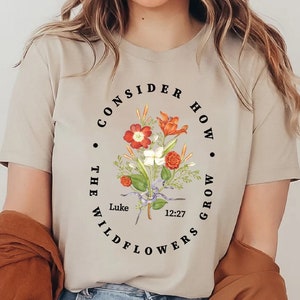 Bible Verse Shirt, Wildflower Shirt, Luke 12:27 Shirt, Consider How Wild Flowers Grow, Women Christian Shirt, Floral Shirt, Christian Gift T