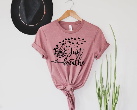 Just Breathe Shirt, Meditation Shirt, Yoga Shirt, Relax Shirt, Dandelion Shirt, Relaxing Shirt, Floral Shirt, Flower Shirt, Positive Shirt