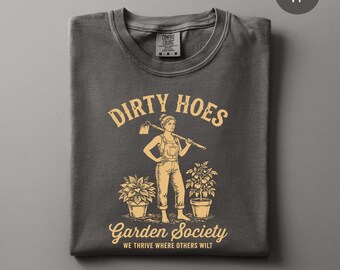 Comfort Color Dirty Hoes Garden Society T shirt for Women Funny Gardener Gift with We Thrive Where Others Wilt Quote and Sarcastic Gardening