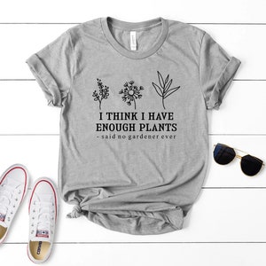 I Think I Have Enough Plants Shirt, Gardener Shirt, Gardening Shirt, Plant Lover Shirt, Plant Shirt, Earth Day Shirt, Gifts For Gardener Tee image 2