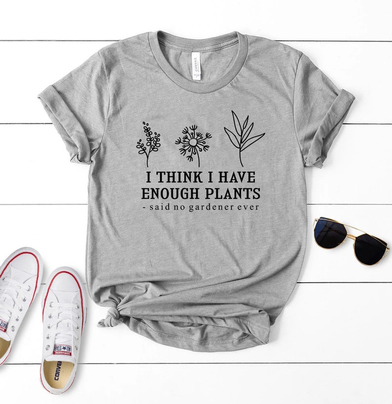 I Think I Have Enough Plants Shirt, Gardener Shirt, Gardening Shirt, Plant Lover Shirt, Plant Shirt, Earth Day Shirt, Gifts For Gardener Tee image 2