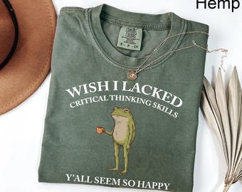 Wish I Lacked Critical Thinking Skills Shirt, Comfort Colors® Funny Sarcastic Quote Tee, Overthinker Gift, Frog Meme Graphic T-Shirt