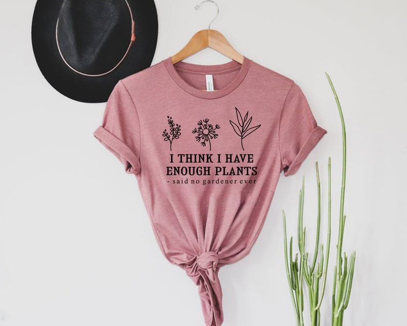 I Think I Have Enough Plants Shirt, Gardener Shirt, Gardening Shirt, Plant Lover Shirt, Plant Shirt, Earth Day Shirt, Gifts For Gardener Tee image 4