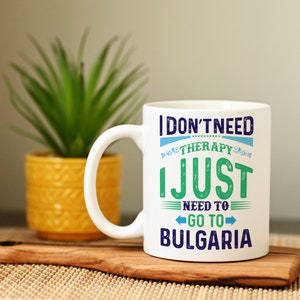 Bulgaria Mug, I don't Need Therapy, Bulgarian Friend, Bulgarian Mug, Bulgarian Girlfriend, Bulgarian Boyfriend, Bulgaria Gifts