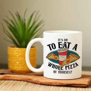 It's Ok To Eat A Whole Pizza By Yourself Mug, Funny Pizza Mug, Gift For Pizza Lover, Funny Pizza Gifts, Pizza Gift