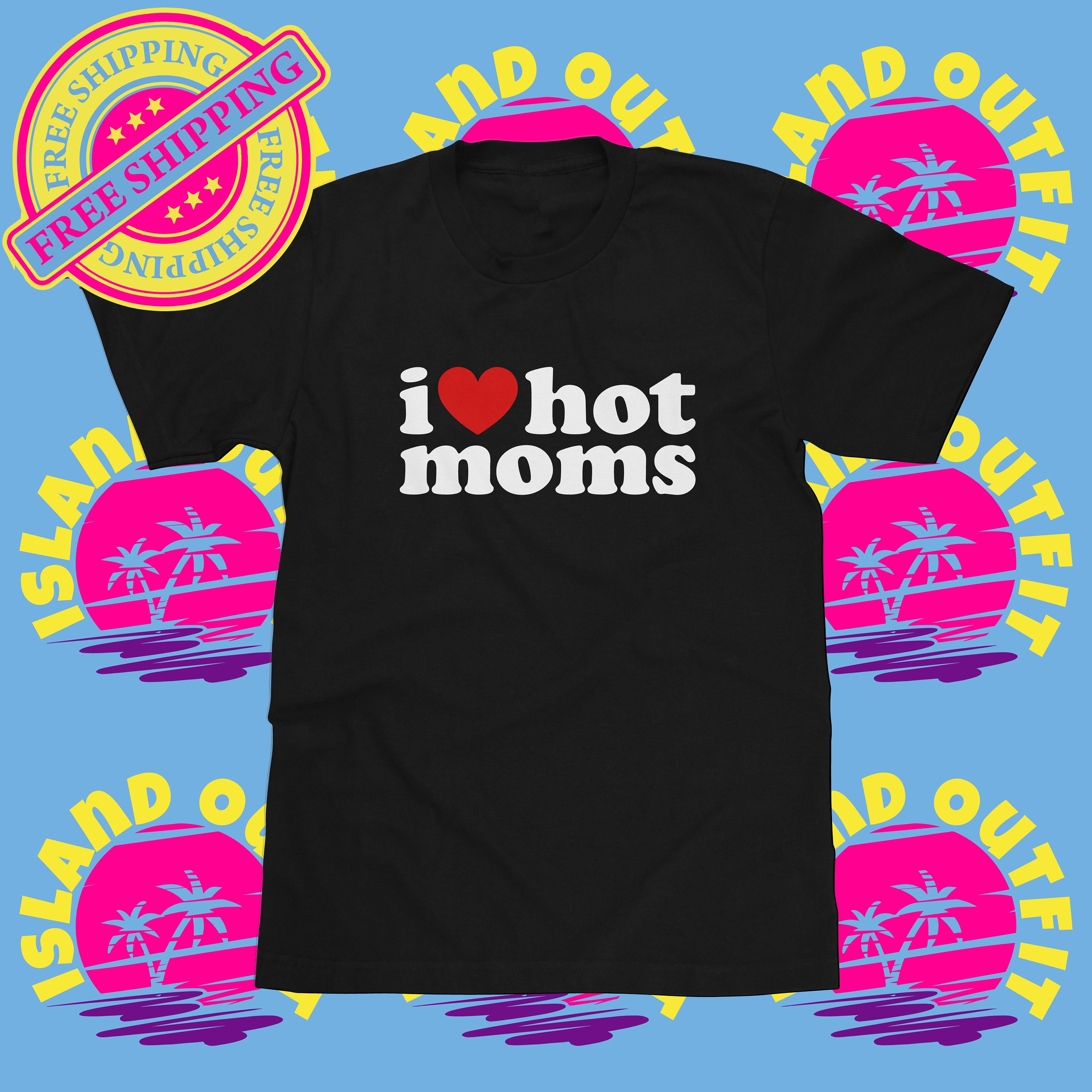 I Love Hot Moms Shirt I Heart Hot Moms Tee Funny MILF T-shirt Humor G…