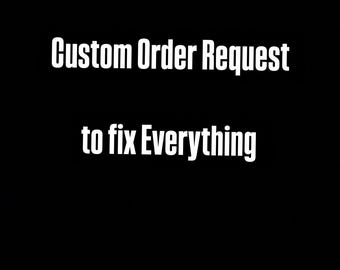 May include: Black and white text on a black background. The text reads "Custom Order Request to fix Everything".