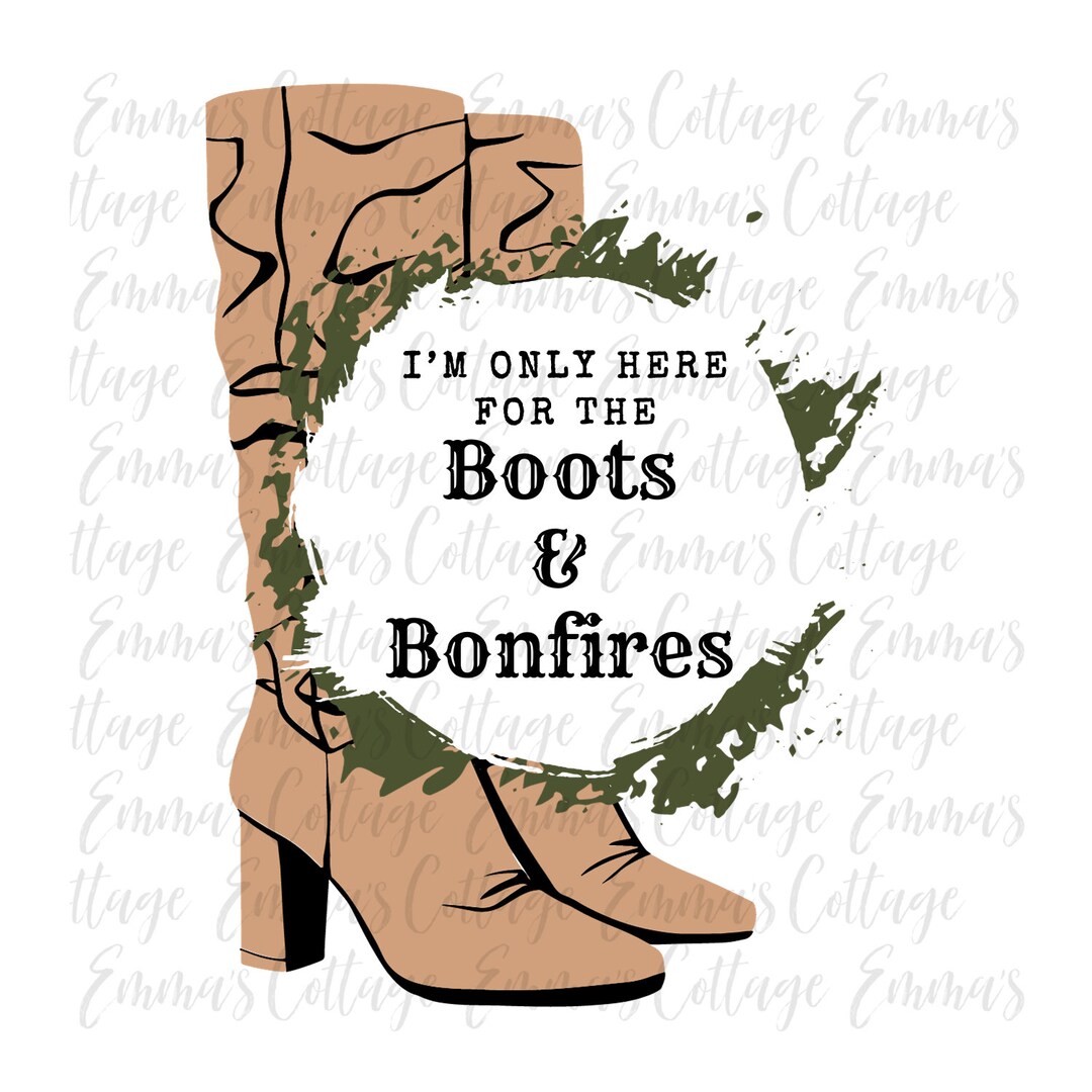 I'm Only Here for the Boots and Bonfires PNG Fall Image Etsy