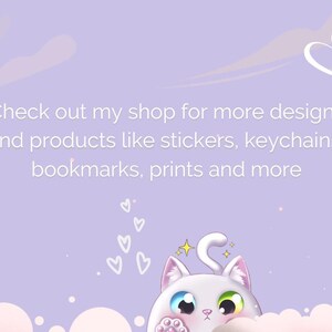 May include: A white cat with blue and green eyes peeks out from behind a fluffy cloud. The text "Check out my shop for more designs and products like stickers, keychains, bookmarks, prints and more" is written in white on a light purple background.