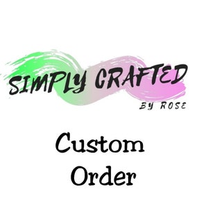 May include: The image features the text "SIMPLY CRAFTED" in black, with a green and pink brushstroke design. Below, the text "Custom Order" is displayed in a classic font, with "BY ROSE" below "SIMPLY CRAFTED".