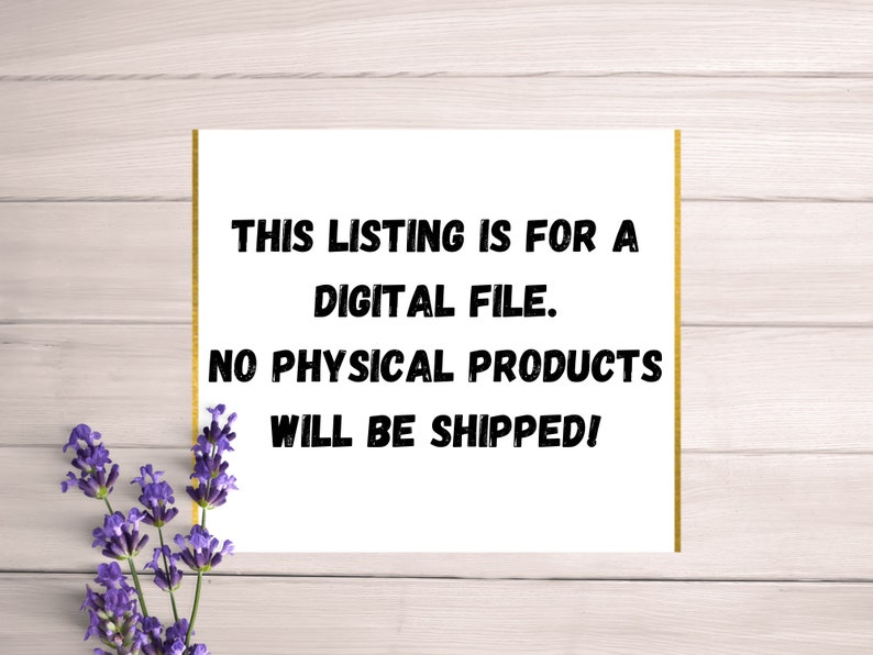 May include: A white sign with black text on a wood background. The sign reads "THIS LISTING IS FOR A DIGITAL FILE. NO PHYSICAL PRODUCTS WILL BE SHIPPED!"