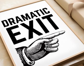 Dramatic Exit Funny Sign Print: Quirky Black & White Wall Art