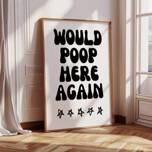 Would Poop Here Again Print: Quirky Bathroom Decor