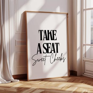 Quirky Bathroom Print: Take A Seat Sweet Cheeks - Glossy Home Decor