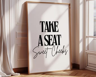 Quirky Bathroom Print: Take A Seat Sweet Cheeks - Glossy Home Decor