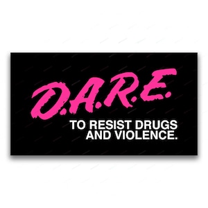 May include: Black and white poster with the text "D.A.R.E. TO RESIST DRUGS AND VIOLENCE." in pink lettering.