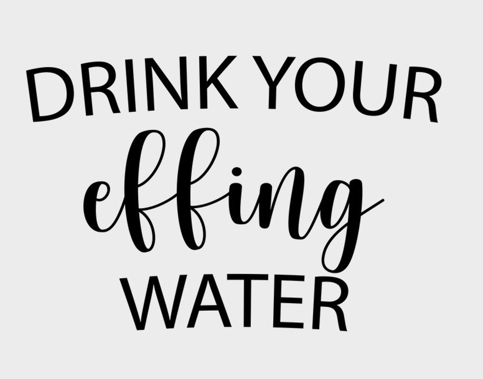 Drink Your Effing Water Cricut PNG file