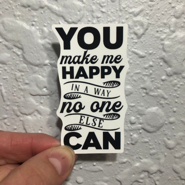 You Make Me Happy in a Way No One Else Can, Valentine's Day Love, Vinyl Waterproof Sticker for Laptop or Hydroflask