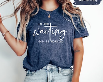In The Waiting God Is Working Shirt, Christian Apparel