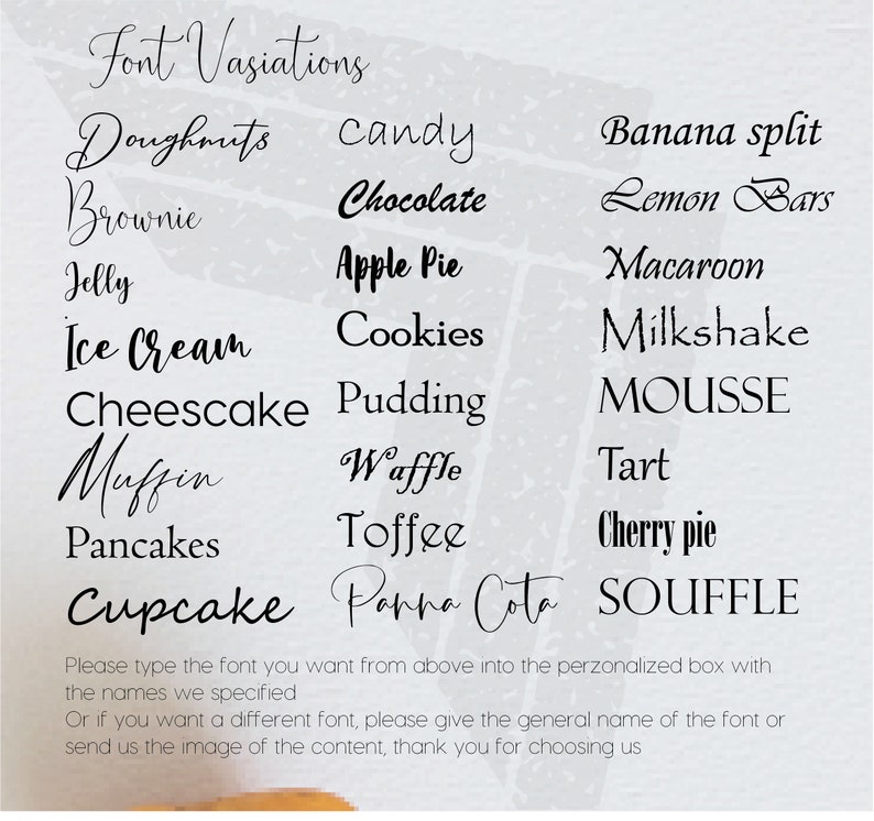 May include: A list of different font styles for use in a personalized box. The fonts are displayed in black text on a white background. The fonts include: Doughnuts, Candy, Banana Split, Brownie, Chocolate, Lemon Bars, Jelly, Apple Pie, Macaroon, Ice Cream, Cookies, Milkshake, Cheesecake, Pudding, Mousse, Muffin, Waffle, Tart, Pancakes, Toffee, Cherry Pie, Cupcake, Panna Cotta, and Souffle.