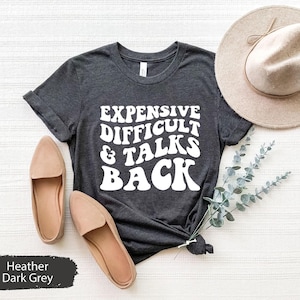 Funny Shirt, Funny Saying Shirt, Funny Sarcastic Wife Shirt, Expensive Difficult And Talks Back Shirt, Sarcastic Shirt, Sassy Shirt