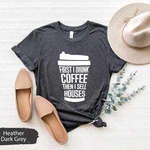 Realtor Shirt, Funny Realtor Shirt, Real Estate Shirt, Realtor Gift, Real Estate Gift, First I Drink Coffee Then I sells Houses Shirt