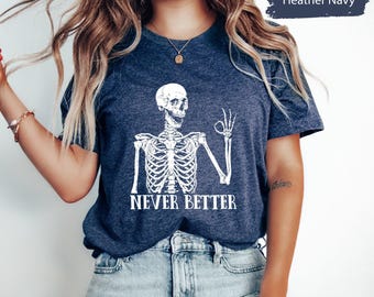Never Better Skeleton T-Shirt, Funny Sarcastic Tee
