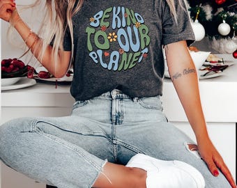 Be Kind To Our Planet Shirt, Climate Change Shirt, Earth Day Shirt, Environmetnal Shirt, Nature Shirt, Environment Shirt, Mother Earth Shirt