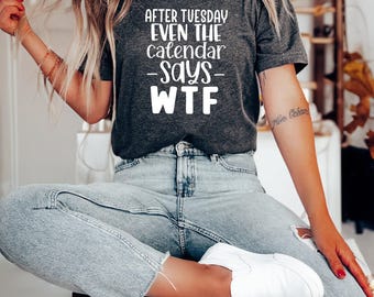 After Tuesday Even The Calendar Says WTF Shirt, Funny Meme Tshirt, Funny Tshirts, Meme Shirts, WTF T-Shirt, Week T Shirt, Kids Shirts