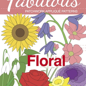 May include: A pattern book cover titled Fabulous Patchwork Appliqué Patterns Floral with a large yellow sunflower, blue bellflowers, a red rose, a yellow daffodil, white snowdrops, and pink and purple flowers on a white background with pink borders.