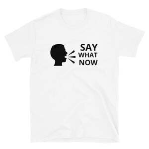 Say What Unisex T-Shirt