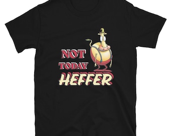 Not Today Heffer  T-Shirt