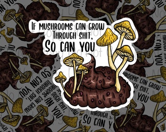 If Mushrooms Can Grow Through Shit, So Can You Sticker, Mushroom Sticker, Funny Sticker, Meme Sticker