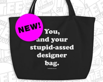 You and your stupid-assed designer bag funny tote giant black tote bag snarky fashion cotton tote fast fashion beach bag