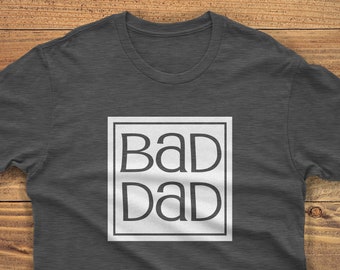 Bad Dad T-Shirt, Father's Day Gift, Gift for Dad, Gift for Him, Daddy's Shirt, Unisex T-Shirt