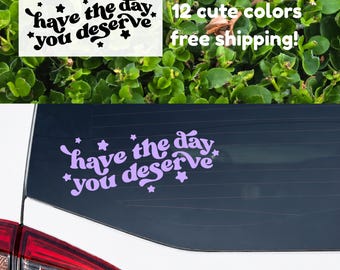 Have the Day You Deserve Decal | Funny Motivational Car Sticker | Retro Y2K Vinyl Decal