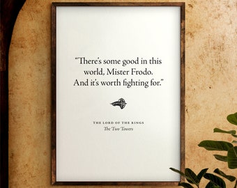 There's some good in this world, Mister Frodo. And it's worth fighting for. | Digital Download | Quote Print | The Lord of the Rings