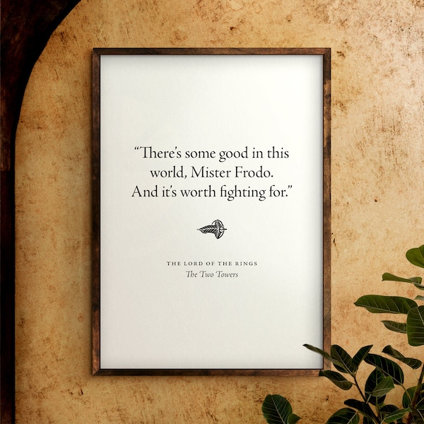 There's some good in this world, Mister Frodo. And it's worth fighting for. | Digital Download | Quote Print | The Lord of the Rings